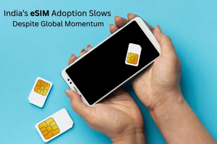 India’s eSIM Adoption Slows Despite Global Momentum
